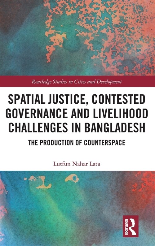 Spatial Justice, Contested Governance and Livelihood Challenges in Bangladesh : The Production of Counterspace (Hardcover)