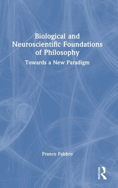 Biological and Neuroscientific Foundations of Philosophy : Towards a New Paradigm (Hardcover)