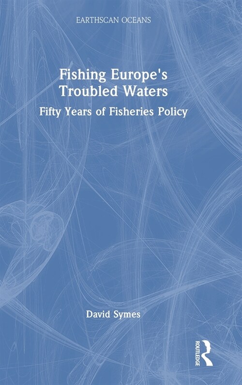Fishing Europes Troubled Waters : Fifty Years of Fisheries Policy (Hardcover)