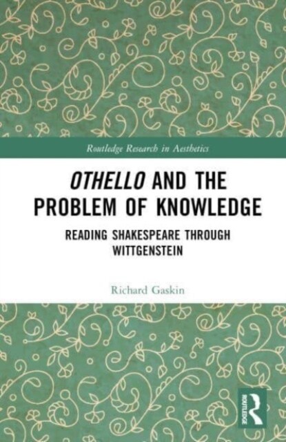 Othello and the Problem of Knowledge : Reading Shakespeare through Wittgenstein (Hardcover)