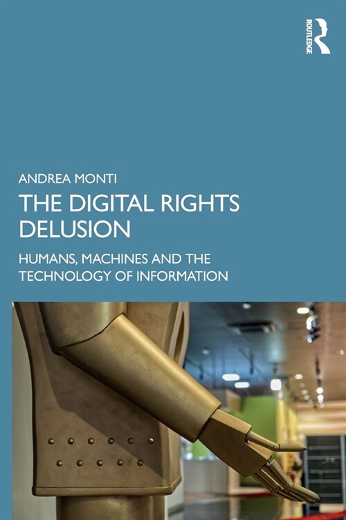 The Digital Rights Delusion : Humans, Machines and the Technology of Information (Paperback)