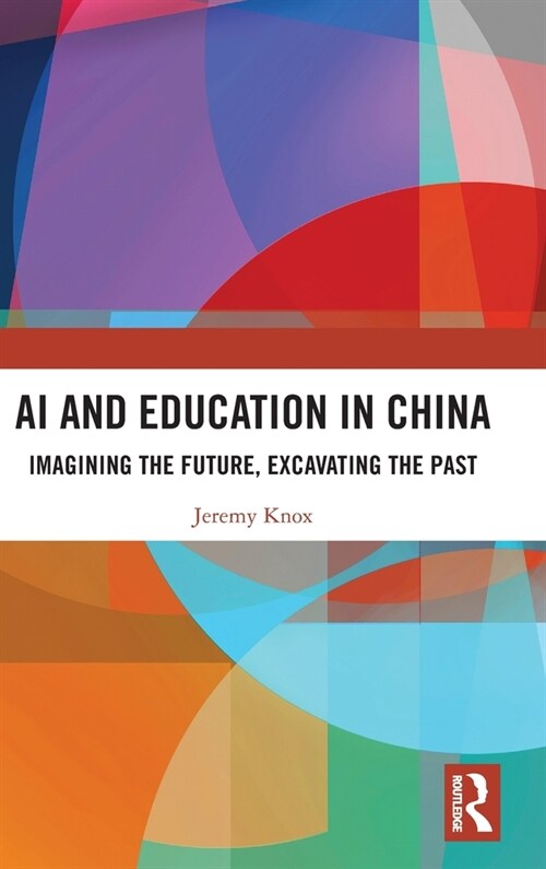 AI and Education in China : Imagining the Future, Excavating the Past (Hardcover)