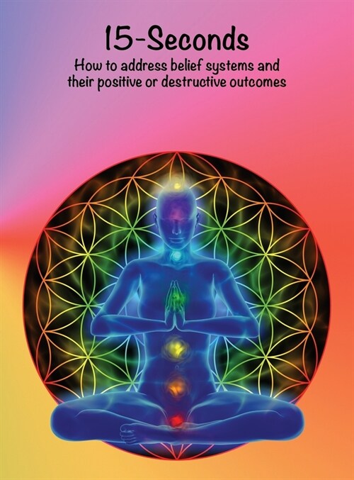 15 Seconds: How to address belief systems and their positive or destructive outcomes (Hardcover)