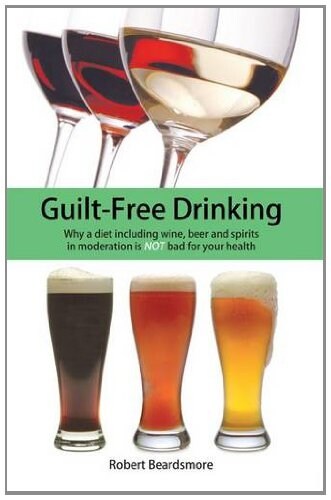 Guilt-free Drinking : Why a Diet Including Wine, Beer and Spirits in Moderation is Not Bad for Your Health (Paperback)