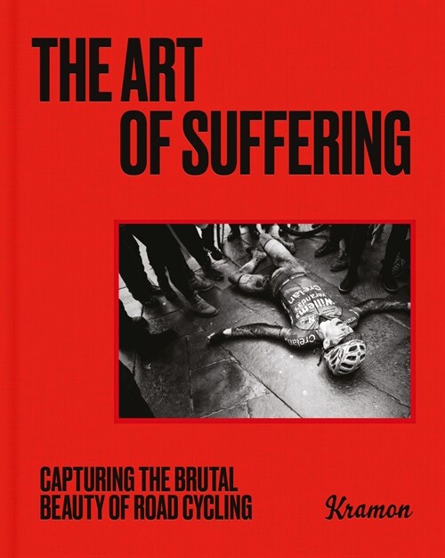 The Art of Suffering : Capturing the brutal beauty of road cycling with foreword by Wout van Aert (Hardcover)