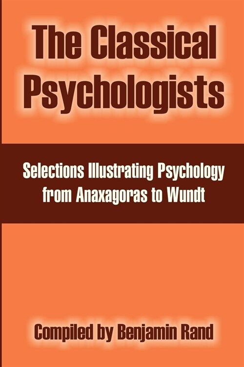 The Classical Psychologists: Selections Illustrating Psychology from Anaxagoras to Wundt (Paperback)