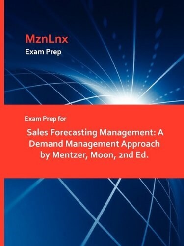 Exam Prep for Sales Forecasting Management: A Demand Management Approach by Mentzer, Moon, 2nd Ed. (Paperback)