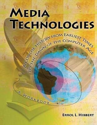 Media Technologies: A Concise History from Earliest Times to the Dawn of the Computer Age: A Workbook (Paperback, New ed)