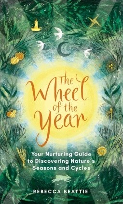 The Wheel of the Year : A Nurturing Guide to Rediscovering Natures Seasons and Cycles (Hardcover)