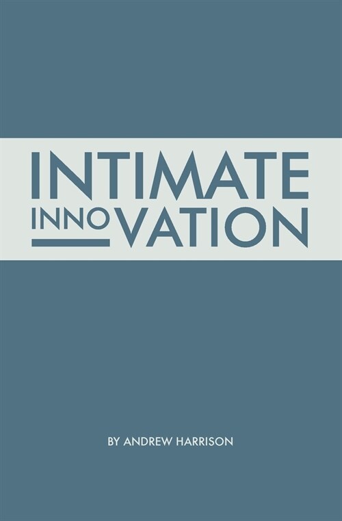 Intimate Innovation : How Our Capacity to Innovate Depends on the Way We Relate (Paperback)