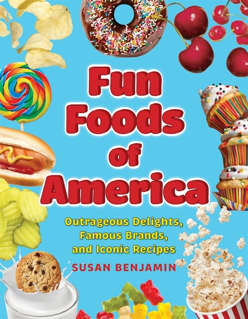 Fun Foods of America: Outrageous Delights, Celebrated Brands, and Iconic Recipes (Hardcover)