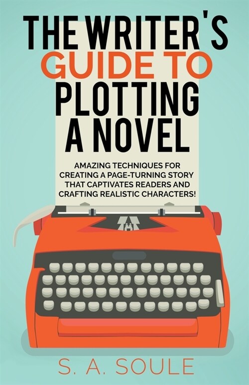 The Writers Guide to Plotting a Novel: Craft a Riveting First Chapter, Lifelike Characters, and Dramatic Scenes (Paperback)