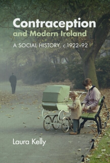 Contraception and Modern Ireland : A Social History, c. 1922–92 (Hardcover)
