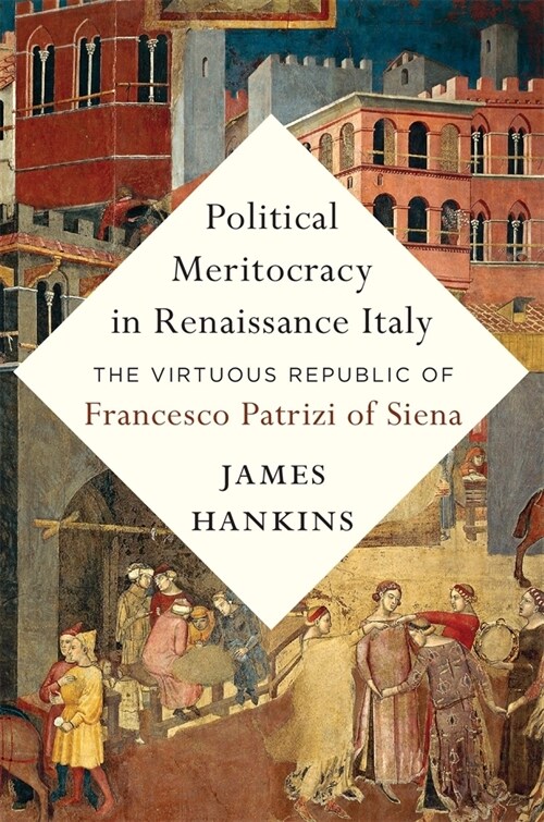 Political Meritocracy in Renaissance Italy: The Virtuous Republic of Francesco Patrizi of Siena (Hardcover)