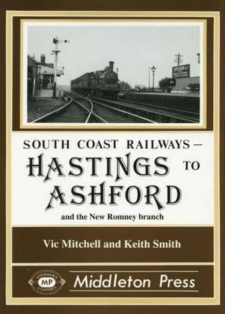 Hastings to Ashford : Including the New Romney and Dungeness Branches (Hardcover)