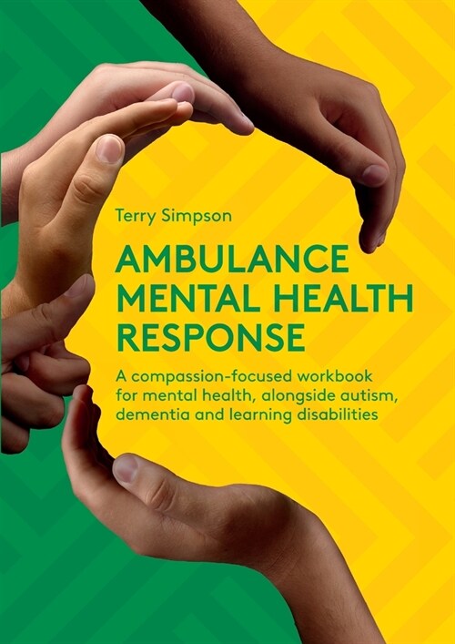 Ambulance Mental Health Response : A Compassion-Focused Workbook for Mental Health, Alongside Autism, Dementia, and Learning Disabilities (Paperback)