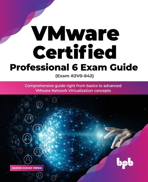 Vmware Certified Professional 6 Exam Guide (Exam #2v0-642): Comprehensive Guide Right from Basics to Advanced Vmware Network Virtualization Concepts (Paperback)