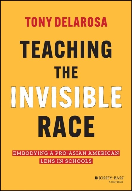 Teaching the Invisible Race: Embodying a Pro-Asian American Lens in Schools (Hardcover)