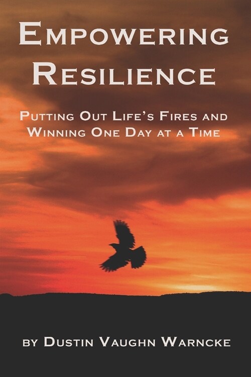 Empowering Resilience: Putting Out Lifes Fires and Winning One Day at a Time (Paperback)