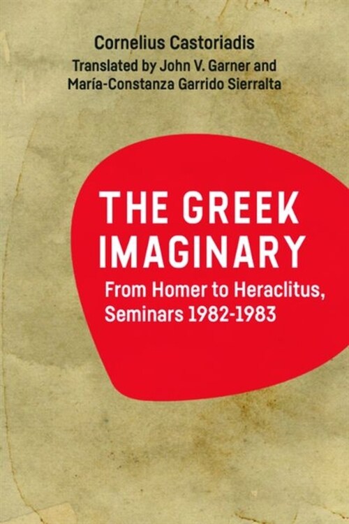 The Greek Imaginary : From Homer to Heraclitus, Seminars 1982-1983 (Hardcover, 148, 435 ed.)