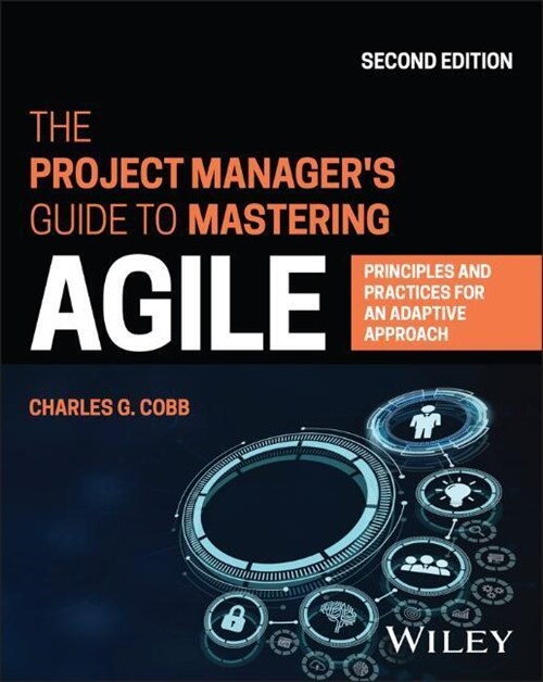 The Project Managers Guide to Mastering Agile: Principles and Practices for an Adaptive Approach (Paperback, 2)