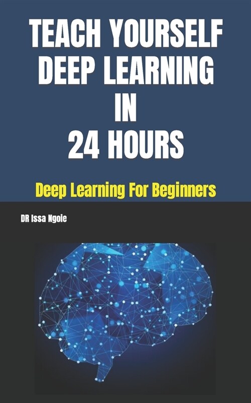 Teach Yourself Deep Learning in 24 Hours (Paperback)