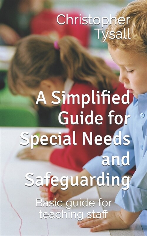 A Simplified Guide for Special Needs and Safeguarding: Basic guide for teaching staff (Paperback)