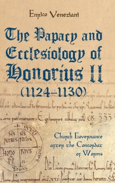 The Papacy and Ecclesiology of Honorius II (1124-1130) : Church Governance after the Concordat of Worms (Hardcover)