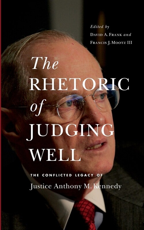 The Rhetoric of Judging Well: The Conflicted Legacy of Justice Anthony M. Kennedy (Hardcover)