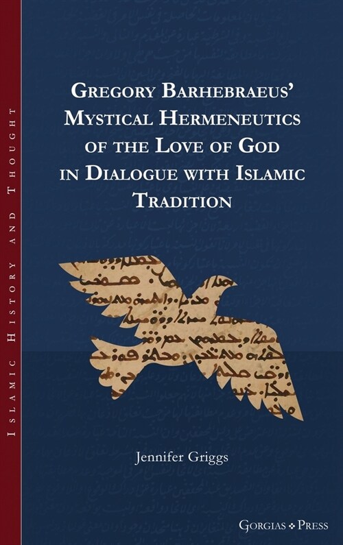 Gregory Barhebraeus Mystical Hermeneutics of the Love of God in Dialogue with Islamic Tradition (Hardcover)
