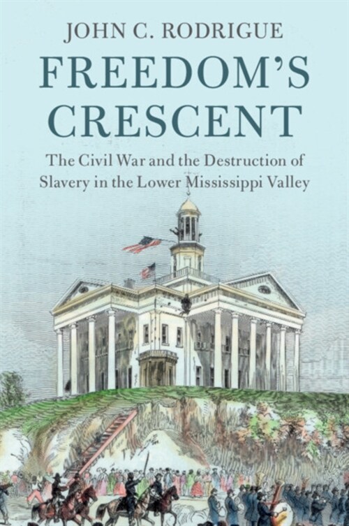Freedoms Crescent : The Civil War and the Destruction of Slavery in the Lower Mississippi Valley (Paperback)