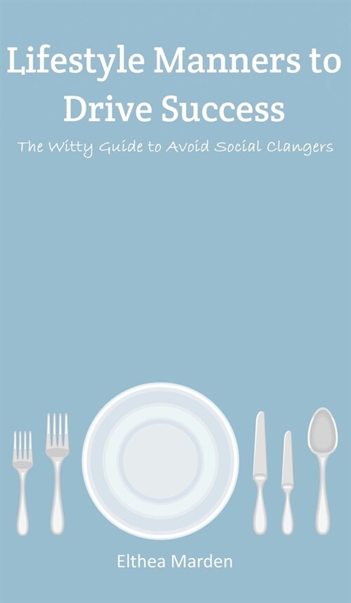 Lifestyle Manners to Drive Success : The Witty Guide to Avoid Social Clangers (Hardcover)