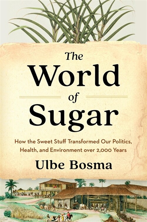 The World of Sugar: How the Sweet Stuff Transformed Our Politics, Health, and Environment Over 2,000 Years (Hardcover)