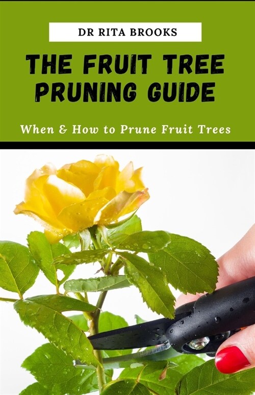 The Fruit Tree Pruning Guide: When & How to Prune Fruit Trees (Paperback)