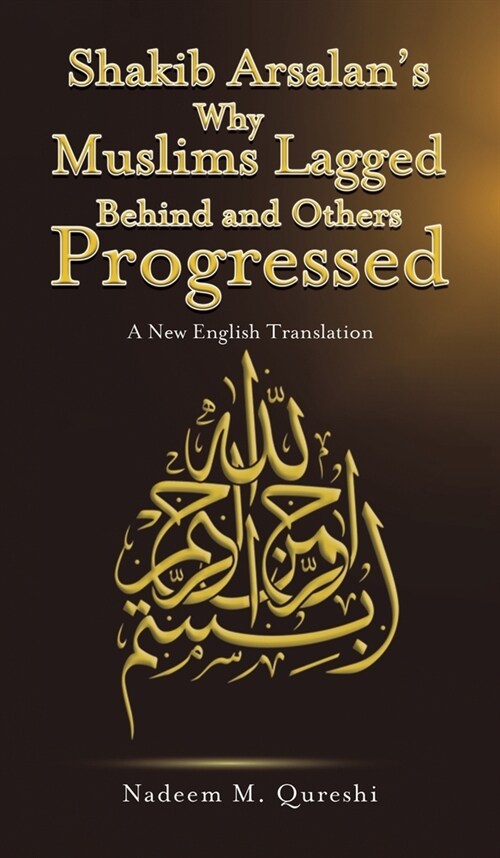 Shakib Arsalans Why Muslims Lagged Behind and Others Progressed : A New English Translation (Hardcover)