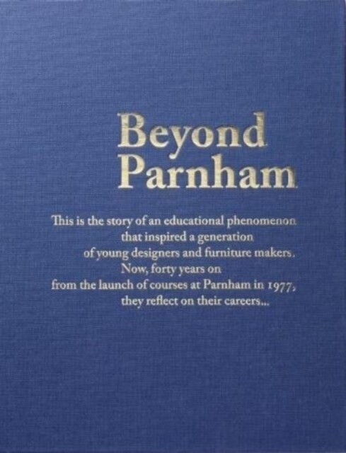 Beyond Parnham : The Story of an educational phenomenom that inspired a generation of designers and furniture makers; forty years on they reflect on t (Hardcover)