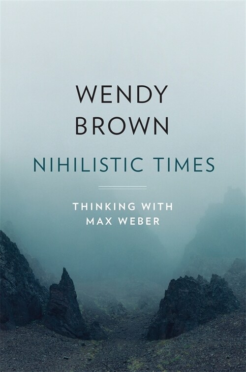 Nihilistic Times: Thinking with Max Weber (Hardcover)
