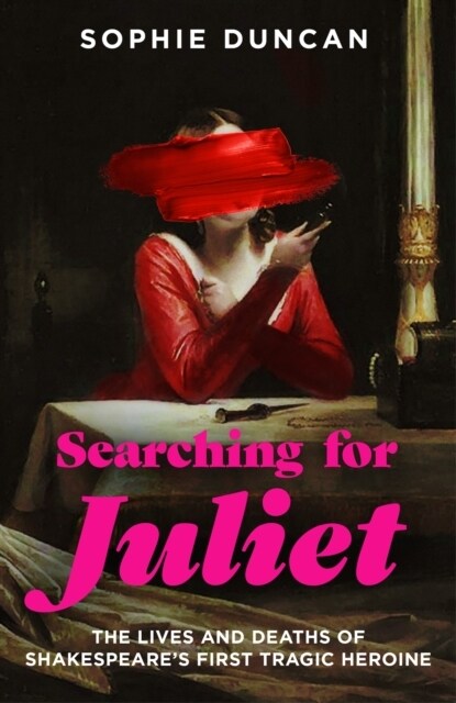 Searching for Juliet : The Lives and Deaths of Shakespeares First Tragic Heroine (Hardcover)