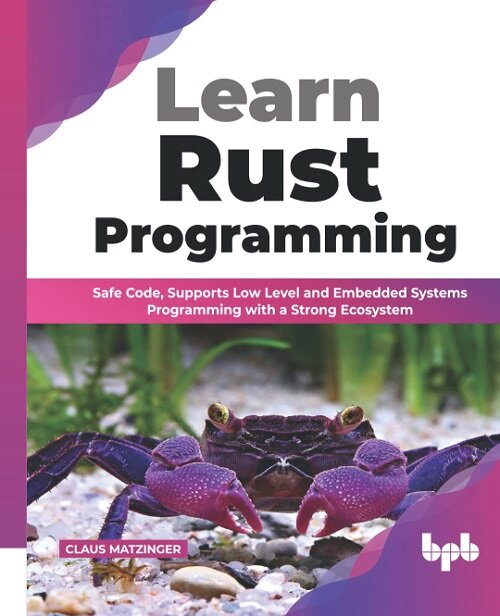 Learn Rust Programming : Safe Code, Supports Low Level and Embedded Systems Programming with a Strong Ecosystem (Paperback)