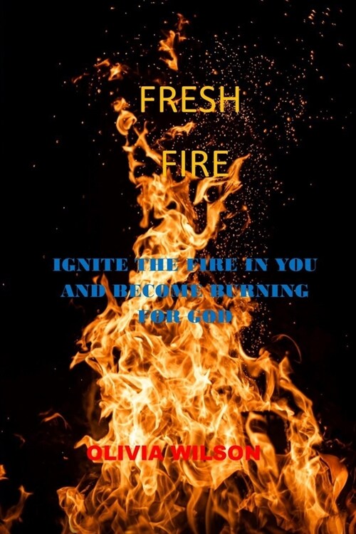 Fresh Fire: Ignite the fire in you and become burning for God (Paperback)