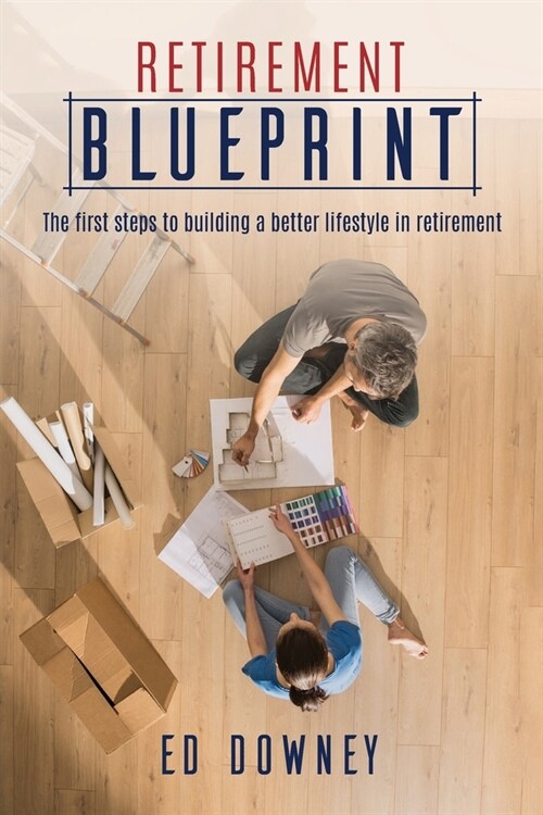 Retirement Blueprint: The First Steps to Building a Better Lifestyle in Retirement (Paperback)