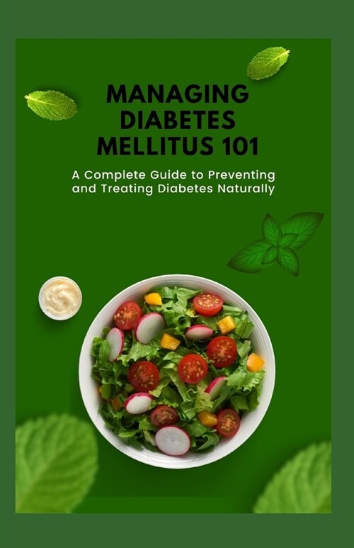 Managing Diabetes mellitus 101: A Complete Guide to Preventing and Treating Diabetes Naturally (Paperback)