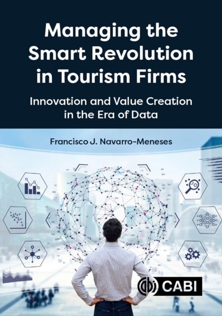 Managing the Smart Revolution in Tourism Firms : Innovation and Value Creation in the Era of Data (Paperback)