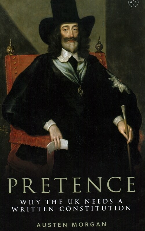 Pretence: Why The UK Needs A Written Constitution (Hardcover)