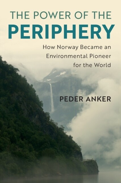 The Power of the Periphery : How Norway Became an Environmental Pioneer for the World (Paperback)