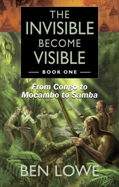 The Invisible Become Visible : Book One: From Congo to Mocambo to Samba (Paperback)