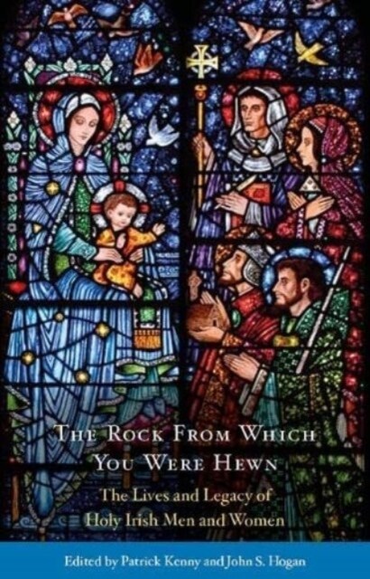 The Rock from Which You Were Hewn: The Lives and Legacy of Holy Irish Men and Women (Paperback)