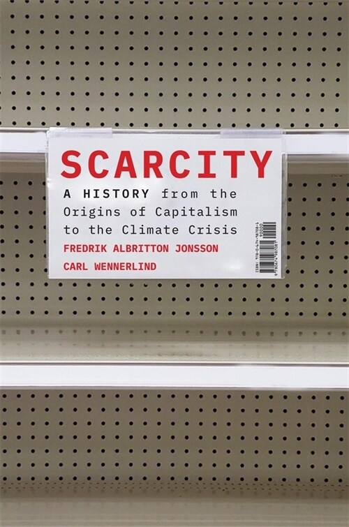 Scarcity: A History from the Origins of Capitalism to the Climate Crisis (Hardcover)