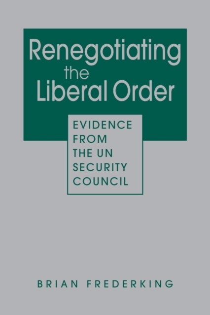 Renegotiating the Liberal Order : Evidence from the UN Security Council (Hardcover)