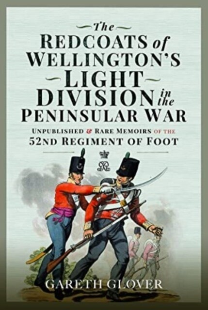 The Redcoats of Wellingtons Light Division in the Peninsular War : Unpublished and Rare Memoirs of the 52nd Regiment of Foot (Hardcover)
